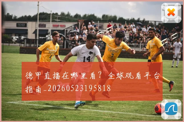 德甲直播在哪里看?全球观看平台指南_20260523195818