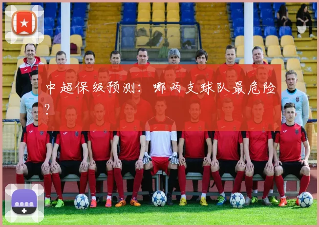 中超保级预测:哪两支球队最危险?