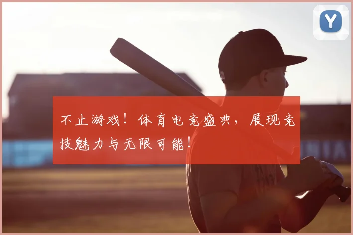 不止游戏！体育电竞盛典，展现竞技魅力与无限可能！
