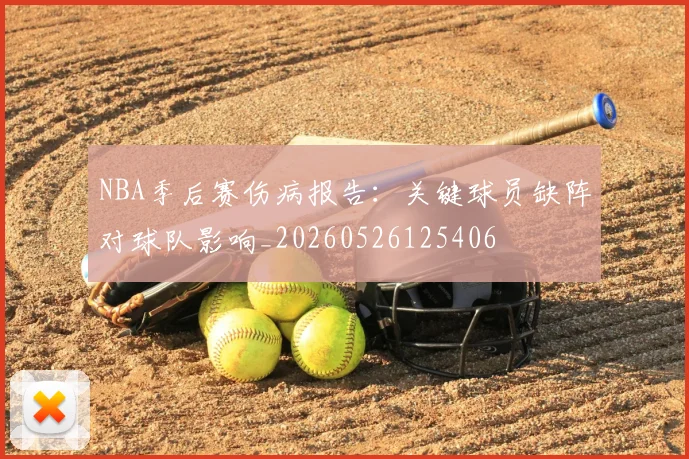 NBA季后赛伤病报告：关键球员缺阵对球队影响_20260526125406