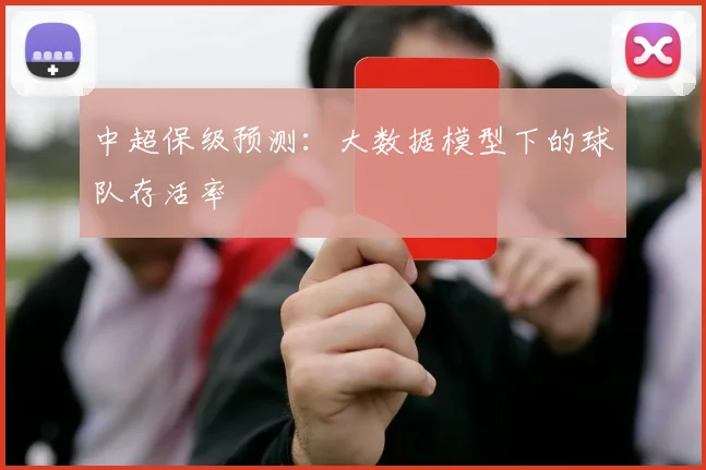 中超保级预测:大数据模型下的球队存活率